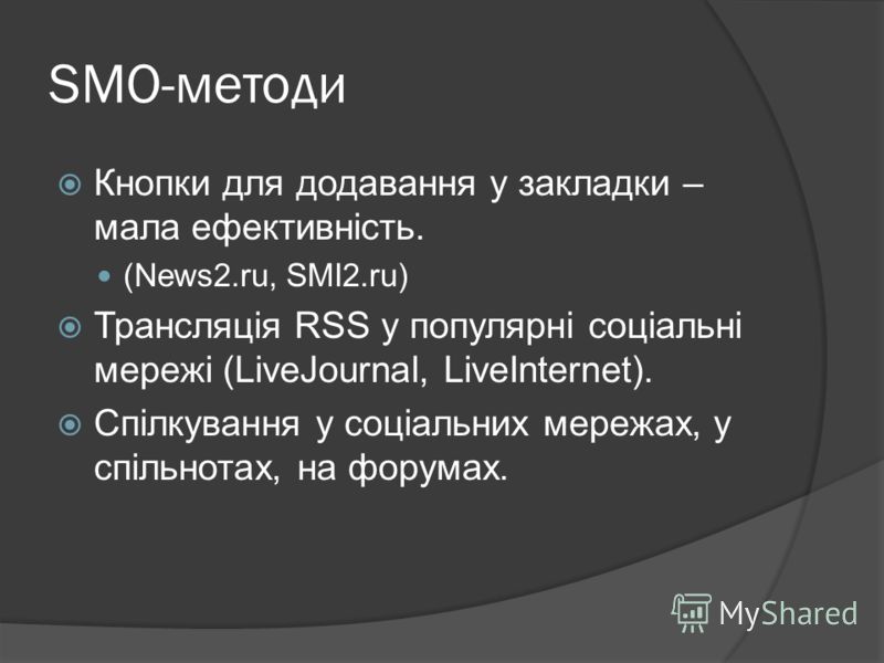 SMO-методи Кнопки для додавання у закладки – мала ефективність. (News2.ru, SMI2.ru) Трансляція RSS у популярні соціальні мережі (LiveJournal, LiveInternet). Спілкування у соціальних мережах, у спільнотах, на форумах.