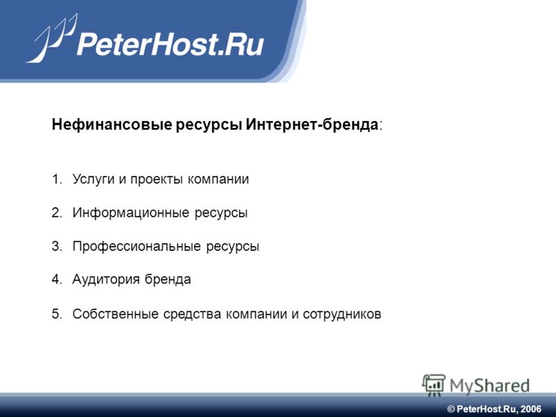 © PeterHost.Ru, 2006 Нефинансовые ресурсы Интернет-бренда: 1.Услуги и проекты компании 2.Информационные ресурсы 3.Профессиональные ресурсы 4.Аудитория бренда 5.Собственные средства компании и сотрудников