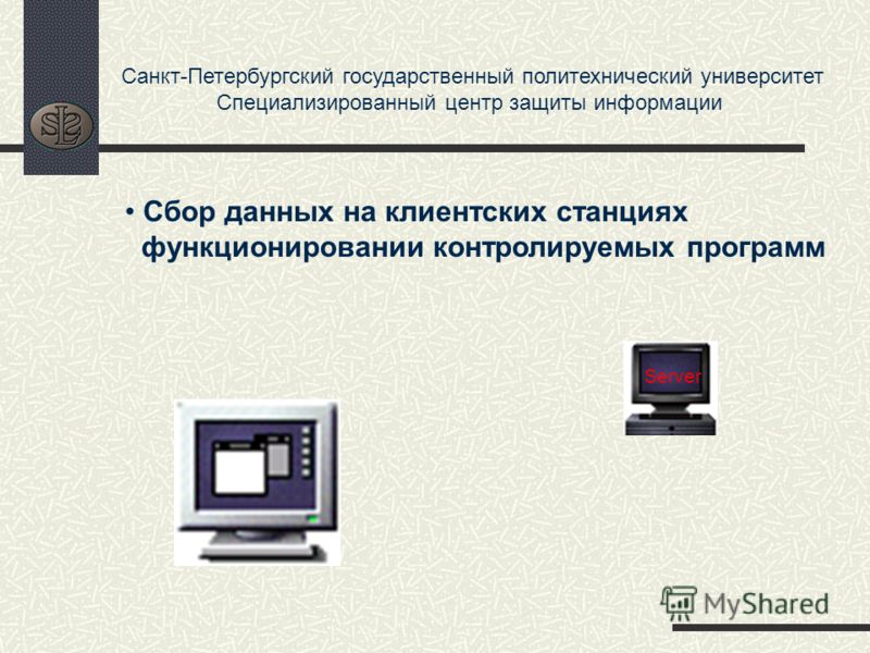 Санкт-Петербургский государственный политехнический университет Специализированный центр защиты информации Server Сбор данных на клиентских станциях функционировании контролируемых программ