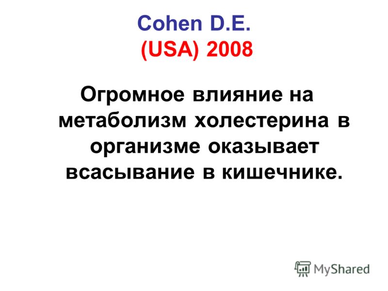 Cohen D.E. (USA) 2008 Огромное влияние на метаболизм холестерина в организме оказывает всасывание в кишечнике.