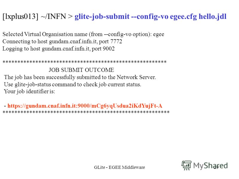 GLite - EGEE Middleware29 [lxplus013] ~/INFN > glite-job-submit --config-vo egee.cfg hello.jdl Selected Virtual Organisation name (from --config-vo option): egee Connecting to host gundam.cnaf.infn.it, port 7772 Logging to host gundam.cnaf.infn.it, p