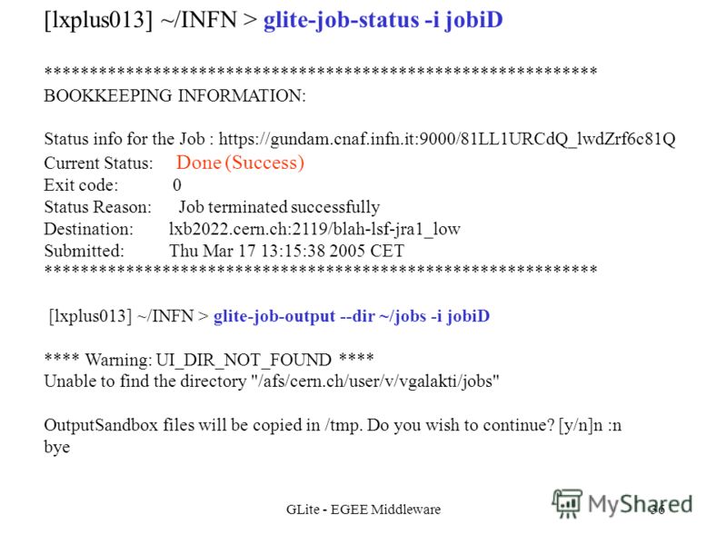 GLite - EGEE Middleware36 [lxplus013] ~/INFN > glite-job-status -i jobiD ************************************************************* BOOKKEEPING INFORMATION: Status info for the Job : https://gundam.cnaf.infn.it:9000/81LL1URCdQ_lwdZrf6c81Q Current 