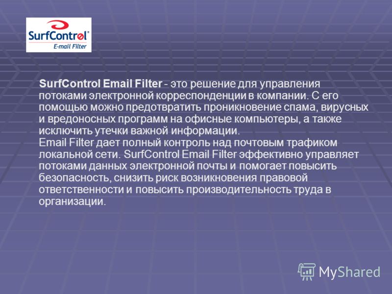 SurfControl Email Filter - это решение для управления потоками электронной корреспонденции в компании. С его помощью можно предотвратить проникновение спама, вирусных и вредоносных программ на офисные компьютеры, а также исключить утечки важной инфор