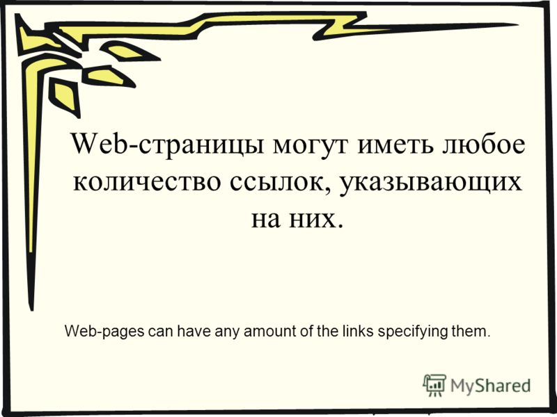 Web-страницы могут иметь любое количество ссылок, указывающих на них. Web-pages can have any amount of the links specifying them.