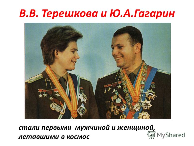 В.В. Терешкова и Ю.А.Гагарин стали первыми мужчиной и женщиной, летавшими в космос