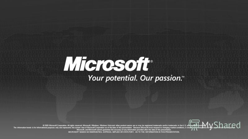 © 2009 Microsoft Corporation. All rights reserved. Microsoft, Windows, Windows Vista and other product names are or may be registered trademarks and/or trademarks in the U.S. and/or other countries. The information herein is for informational purpose