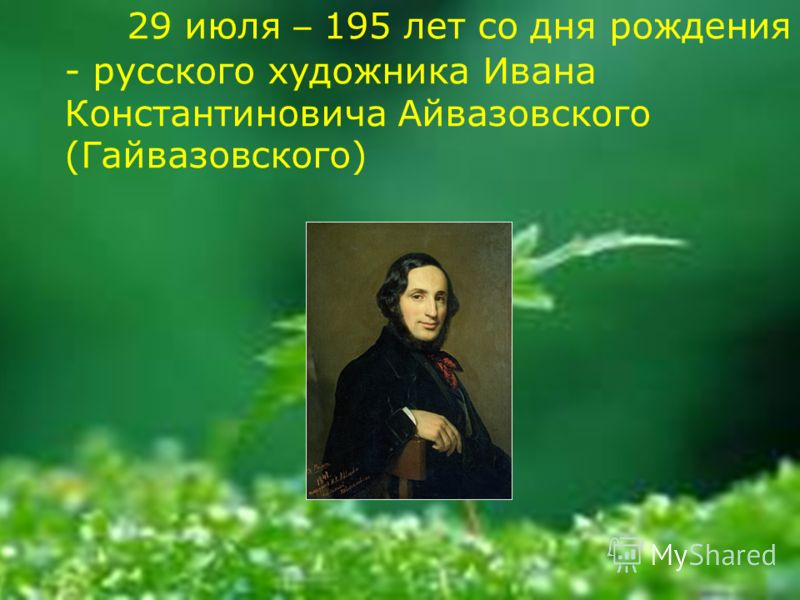 29 июля – 195 лет со дня рождения - русского художника Ивана Константиновича Айвазовского (Гайвазовского)