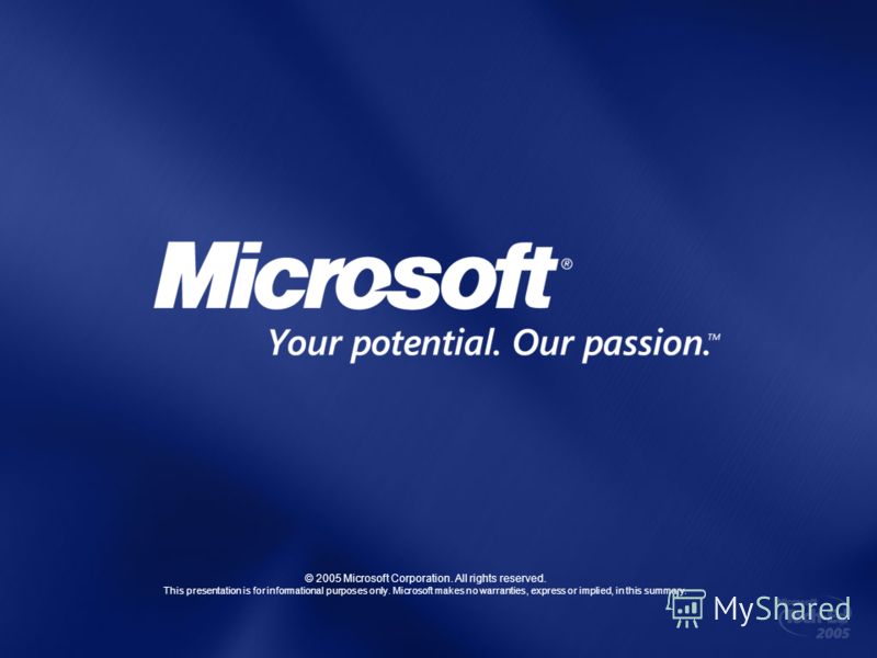© 2005 Microsoft Corporation. All rights reserved. This presentation is for informational purposes only. Microsoft makes no warranties, express or implied, in this summary.