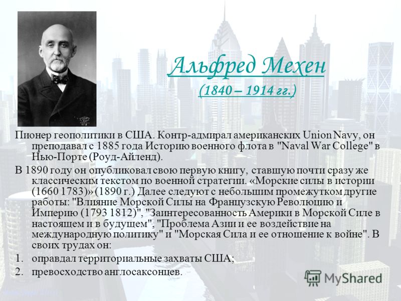 Альфред Мехен (1840 – 1914 гг.) Пионер геополитики в США. Контр-адмирал американских Union Navy, он преподавал с 1885 года Историю военного флота в 