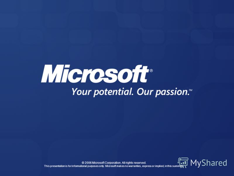 © 2006 Microsoft Corporation. All rights reserved. This presentation is for informational purposes only. Microsoft makes no warranties, express or implied, in this summary.
