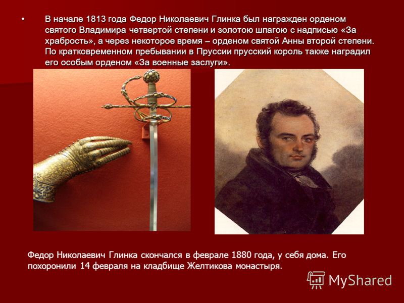 В начале 1813 года Федор Николаевич Глинка был награжден орденом святого Владимира четвертой степени и золотою шпагою с надписью «За храбрость», а через некоторое время – орденом святой Анны второй степени. По кратковременном пребывании в Пруссии пру