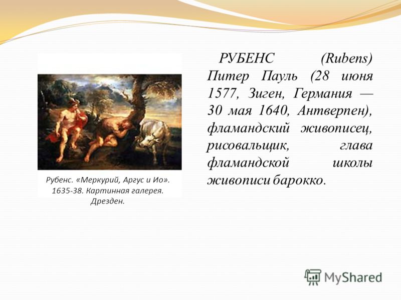 РУБЕНС (Rubens) Питер Пауль (28 июня 1577, Зиген, Германия 30 мая 1640, Антверпен), фламандский живописец, рисовальщик, глава фламандской школы живописи барокко. Рубенс. «Меркурий, Аргус и Ио». 1635-38. Картинная галерея. Дрезден.
