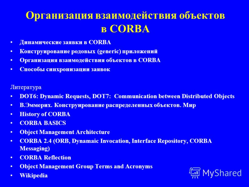 Организация взаимодействия объектов в CORBA Динамические заявки в CORBA Конструирование родовых (generic) приложений Организация взаимодействия объектов в CORBA Способы синхронизации заявок Литература DOT6: Dynamic Requests, DOT7: Communication betwe