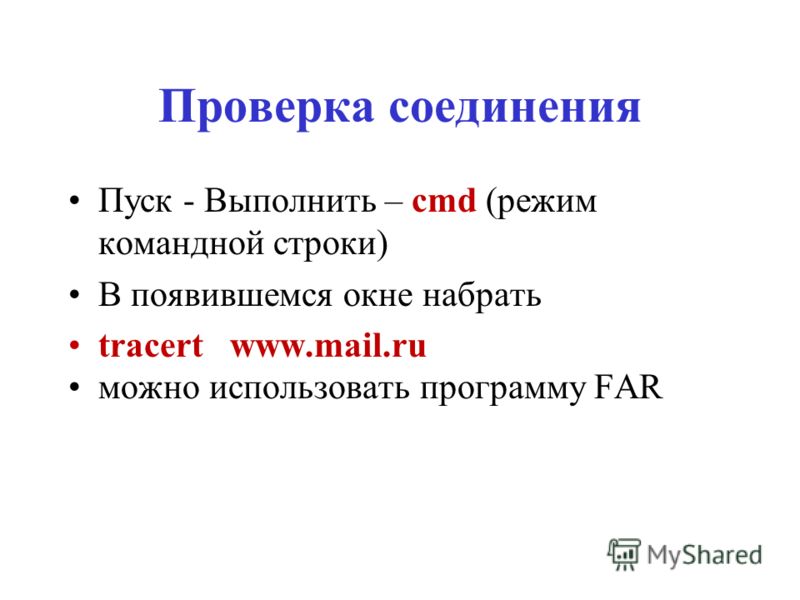 Проверка соединения Пуск - Выполнить – cmd (режим командной строки) В появившемся окне набрать tracert www.mail.ru можно использовать программу FAR