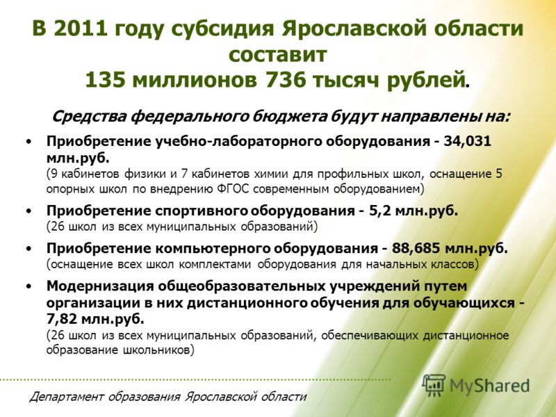 Департамент образования Ярославской области В 2011 году субсидия Ярославской области составит 135 миллионов 736 тысяч рублей. Средства федерального бюджета будут направлены на: Приобретение учебно-лабораторного оборудования - 34,031 млн.руб. (9 кабин