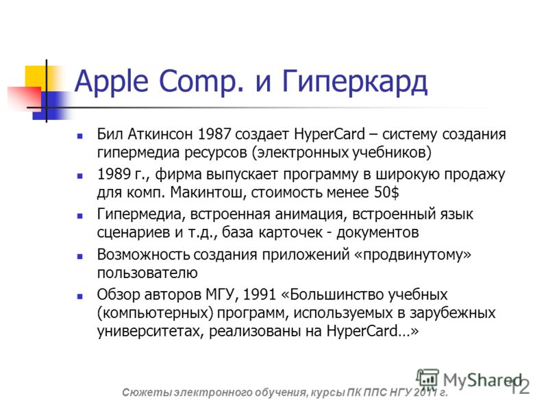 Apple Comp. и Гиперкард Бил Аткинсон 1987 создает HyperCard – систему создания гипермедиа ресурсов (электронных учебников) 1989 г., фирма выпускает программу в широкую продажу для комп. Макинтош, стоимость менее 50$ Гипермедиа, встроенная анимация, в