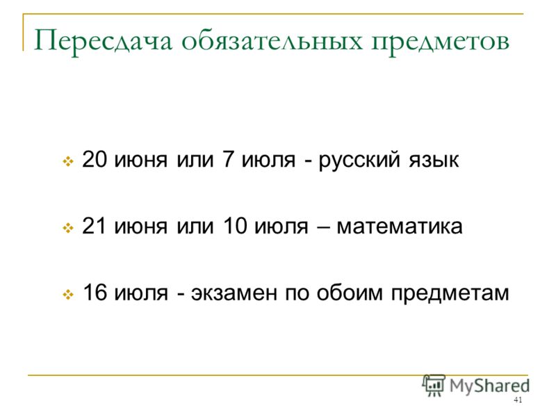 41 Пересдача обязательных предметов 20 июня или 7 июля - русский язык 21 июня или 10 июля – математика 16 июля - экзамен по обоим предметам