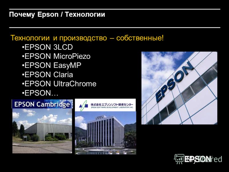 Почему Epson / Технологии Технологии и производство – собственные! EPSON 3LCD EPSON MicroPiezo EPSON EasyMP EPSON Claria EPSON UltraChrome EPSON…