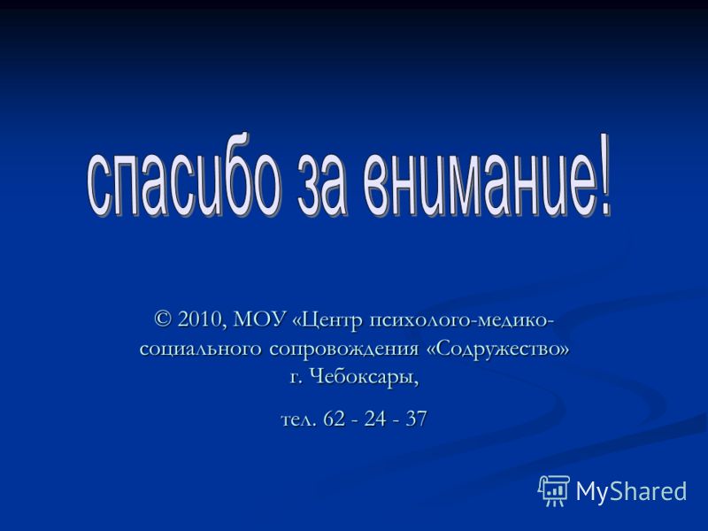 © 2010, МОУ «Центр психолого-медико- социального сопровождения «Содружество» г. Чебоксары, тел. 62 - 24 - 37