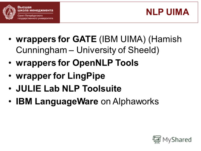 wrappers for GATE (IBM UIMA) (Hamish Cunningham – University of Sheeld) wrappers for OpenNLP Tools wrapper for LingPipe JULIE Lab NLP Toolsuite IBM LanguageWare on Alphaworks NLP UIMA