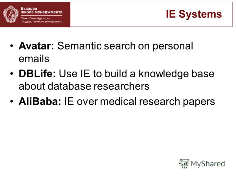 Avatar: Semantic search on personal emails DBLife: Use IE to build a knowledge base about database researchers AliBaba: IE over medical research papers IE Systems