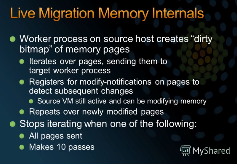Worker process on source host creates dirty bitmap of memory pages Iterates over pages, sending them to target worker process Registers for modify-notifications on pages to detect subsequent changes Source VM still active and can be modifying memory 