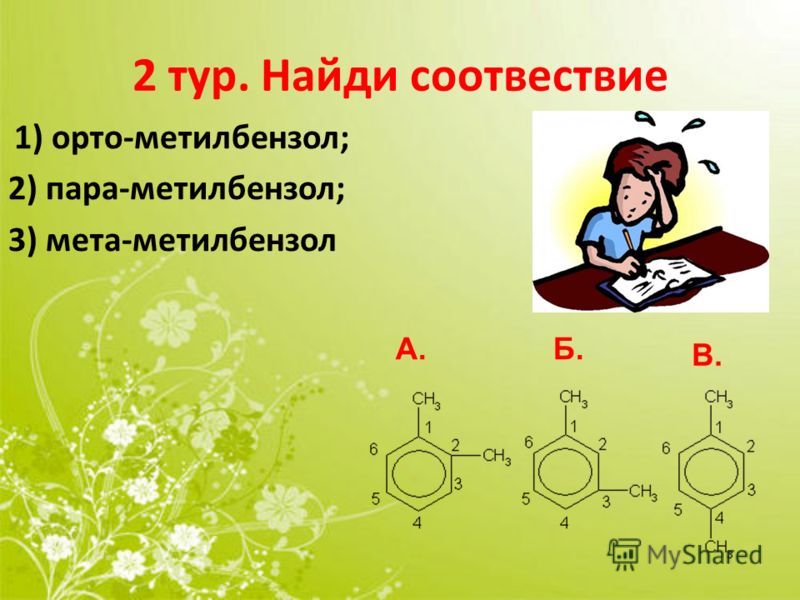 2 тур. Найди соотвествие 1) орто-метилбензол; 2) пара-метилбензол; 3) мета-метилбензол А.Б. В.