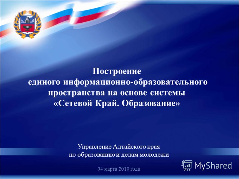 Управление Алтайского края по образованию и делам молодежи 04 марта 2010 года Построение единого информационно-образовательного пространства на основе системы «Сетевой Край. Образование»