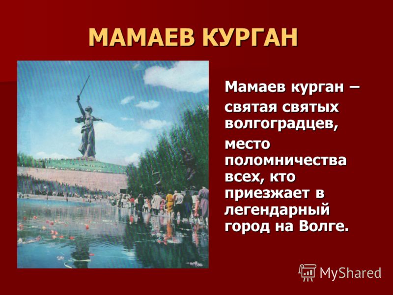 МАМАЕВ КУРГАН Мамаев курган – святая святых волгоградцев, место поломничества всех, кто приезжает в легендарный город на Волге.