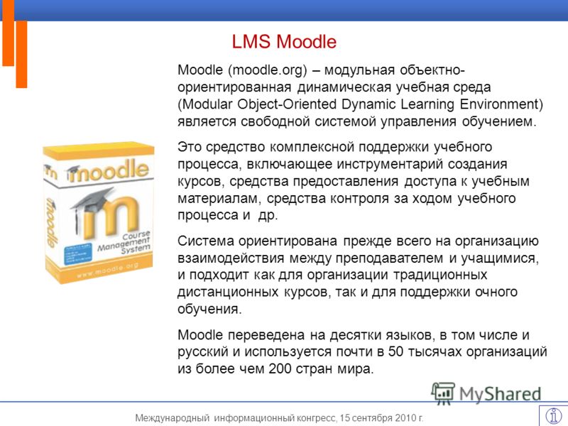 Международный информационный конгресс, 15 сентября 2010 г. LMS Moodle Moodle (moodle.org) – модульная объектно- ориентированная динамическая учебная среда (Modular Object-Oriented Dynamic Learning Environment) является свободной системой управления о