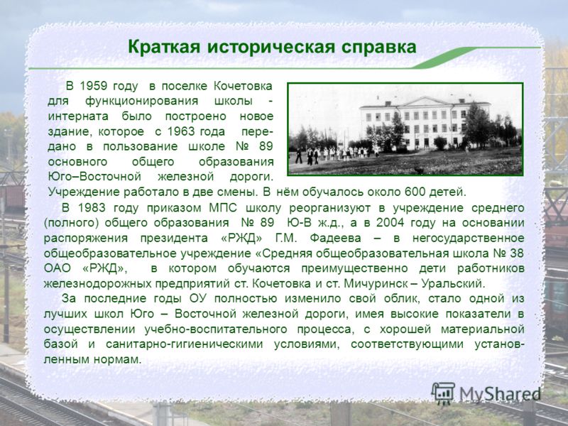 Краткая историческая справка В 1959 году в поселке Кочетовка для функционирования школы - интерната было построено новое здание, которое с 1963 года пере- дано в пользование школе 89 основного общего образования Юго–Восточной железной дороги. Учрежде