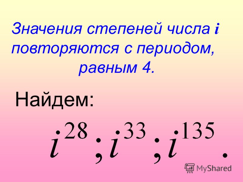 Значения степеней числа i повторяются с периодом, равным 4. Найдем: