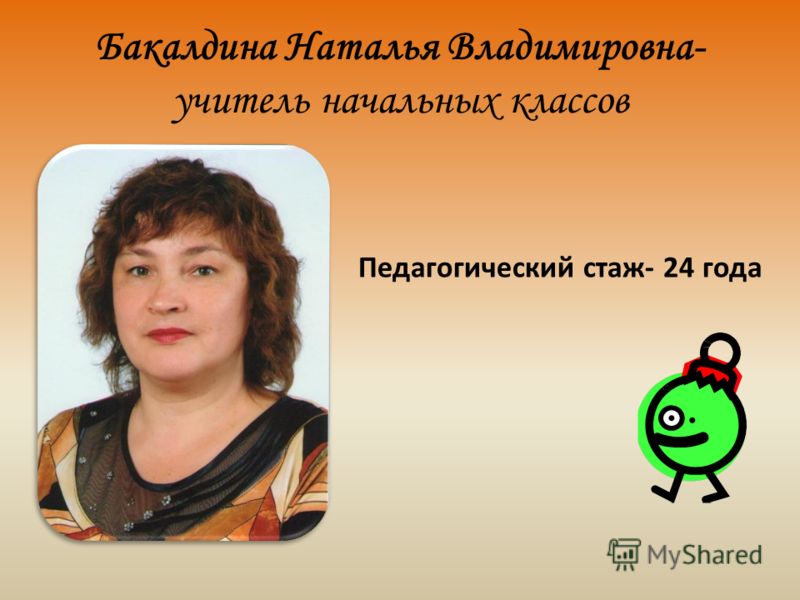Бакалдина Наталья Владимировна- учитель начальных классов Педагогический стаж- 24 года