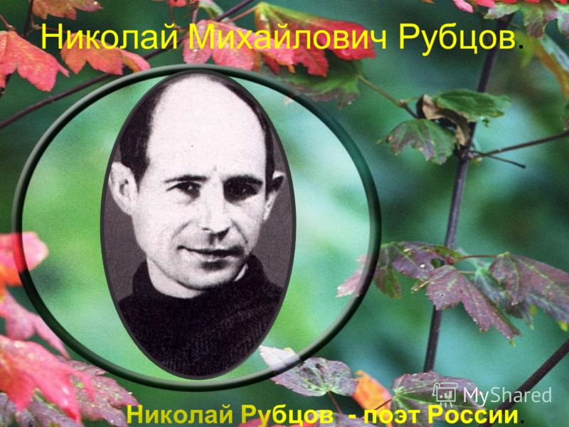 Николай Михайлович Рубцов. Николай Рубцов - поэт России.