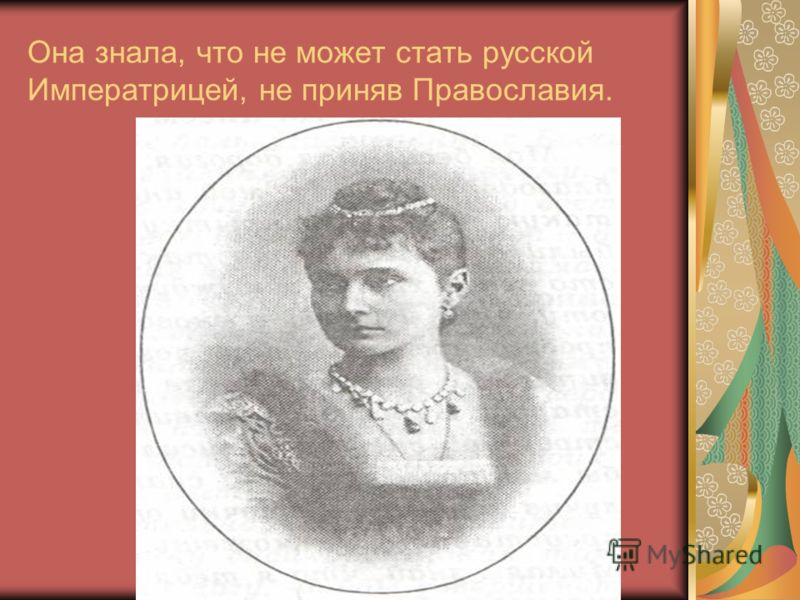 Она знала, что не может стать русской Императрицей, не приняв Православия.