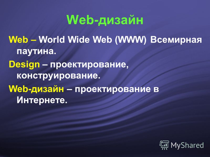 Web-дизайн Web – World Wide Web (WWW) Всемирная паутина. Design – проектирование, конструирование. Web-дизайн – проектирование в Интернете.