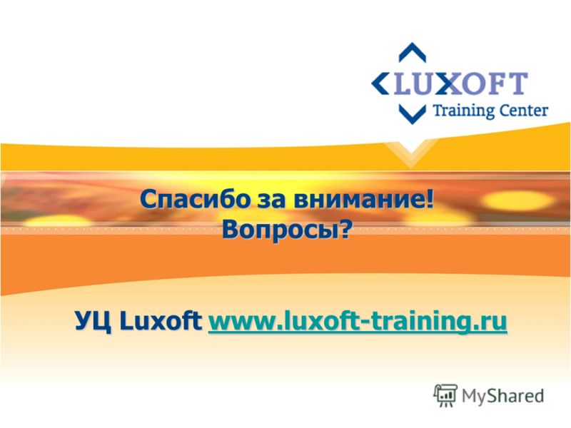 Спасибо за внимание! Вопросы? УЦ Luxoft www.luxoft-training.ru www.luxoft-training.ru