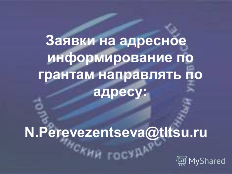 Заявки на адресное информирование по грантам направлять по адресу: N.Perevezentseva@tltsu.ru