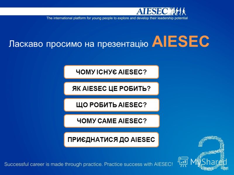 Ласкаво просимо на презентацію AIESEC ЧОМУ ІСНУЄ AIESEC? ЩО РОБИТЬ AIESEC? ЧОМУ САМЕ AIESEC? ПРИЄДНАТИСЯ ДО AIESEC ЯК AIESEC ЦЕ РОБИТЬ?
