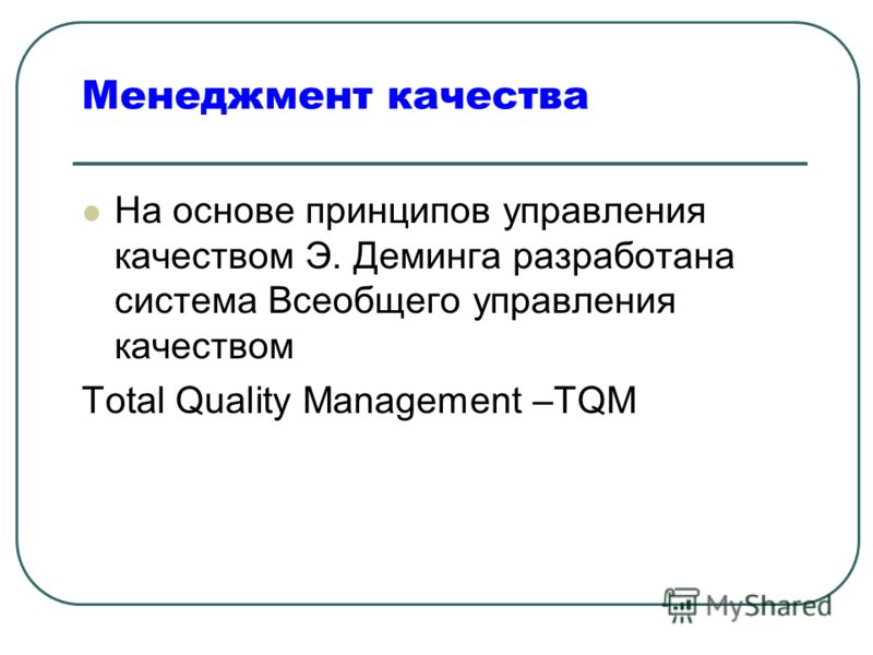 Менеджмент качества На основе принципов управления качеством Э. Деминга разработана система Всеобщего управления качеством Total Quality Management –TQM