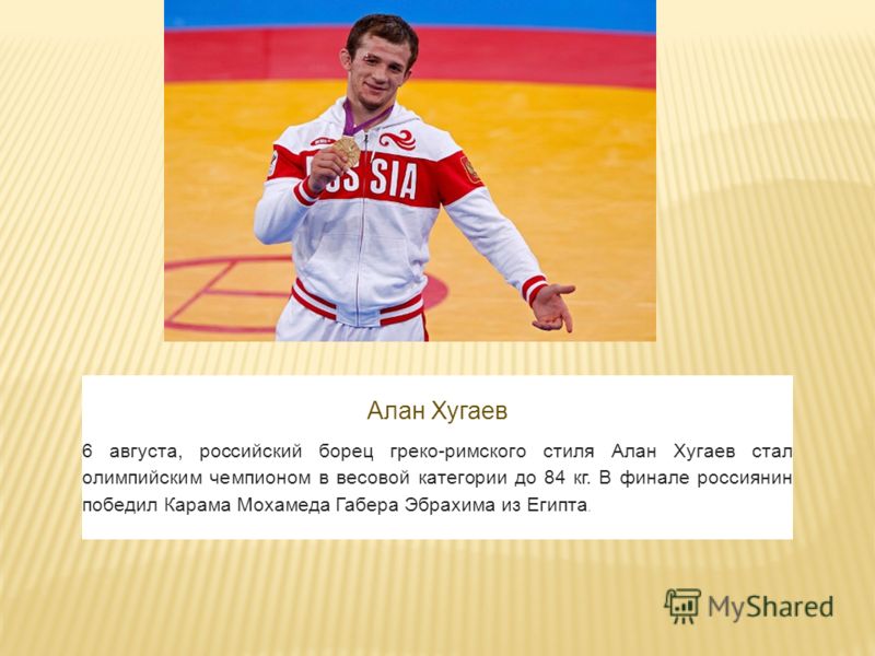 Алан Хугаев 6 августа, российский борец греко-римского стиля Алан Хугаев стал олимпийским чемпионом в весовой категории до 84 кг. В финале россиянин победил Карама Мохамеда Габера Эбрахима из Египта.
