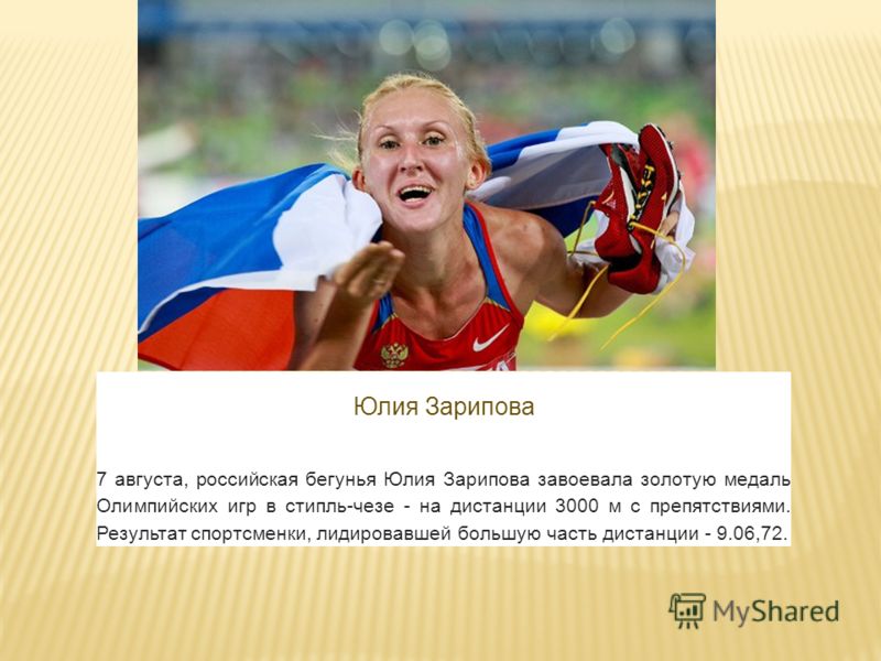 Юлия Зарипова 7 августа, российская бегунья Юлия Зарипова завоевала золотую медаль Олимпийских игр в стипль-чезе - на дистанции 3000 м с препятствиями. Результат спортсменки, лидировавшей большую часть дистанции - 9.06,72.