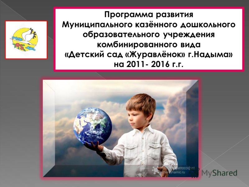Программа развития Муниципального казённого дошкольного образовательного учреждения комбинированного вида «Детский сад «Журавлёнок» г.Надыма» на 2011- 2016 г.г.