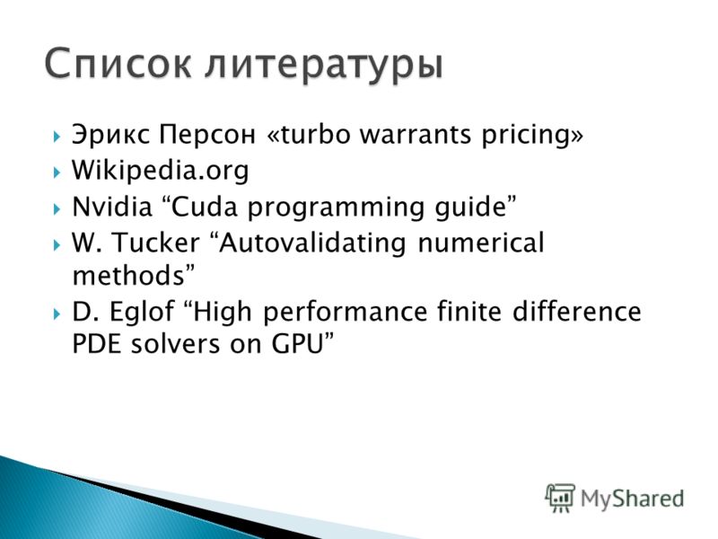 Эрикс Персон «turbo warrants pricing» Wikipedia.org Nvidia Cuda programming guide W. Tucker Autovalidating numerical methods D. Eglof High performance finite difference PDE solvers on GPU