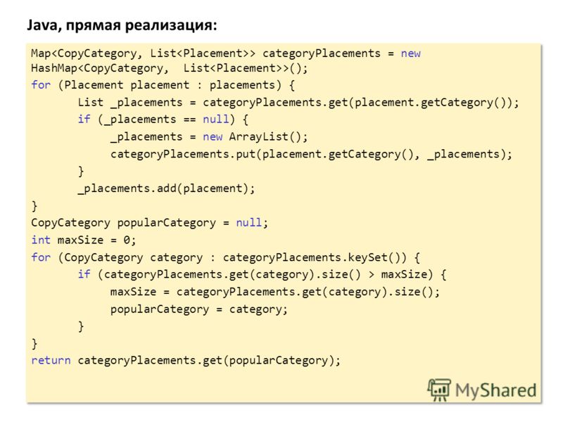 Java, прямая реализация: Map > categoryPlacements = new HashMap >(); for (Placement placement : placements) { List _placements = categoryPlacements.get(placement.getCategory()); if (_placements == null) { _placements = new ArrayList(); categoryPlacem