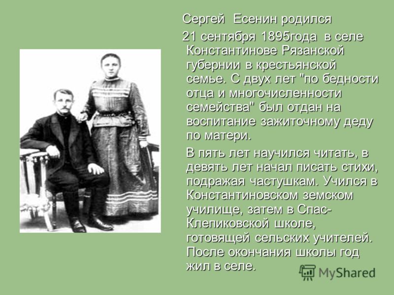Сергей Есенин родился 21 сентября 1895года в селе Константинове Рязанской губернии в крестьянской семье. С двух лет 
