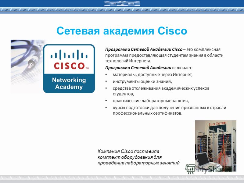 Сетевая академия Cisco Программа Сетевой Академии Cisco – это комплексная программа предоставляющая студентам знания в области технологий Интернета. Программа Сетевой Академии включает: материалы, доступные через Интернет, инструменты оценки знаний, 