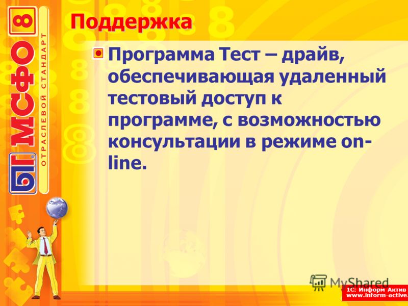 1С: Информ Актив www.inform-active.ru Программа Тест – драйв, обеспечивающая удаленный тестовый доступ к программе, с возможностью консультации в режиме on- line.Поддержка