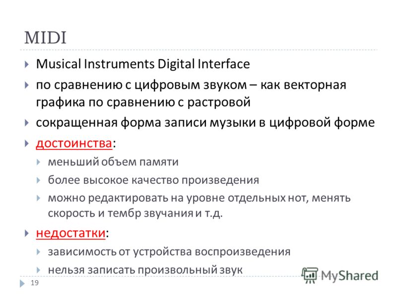 MIDI Musical Instruments Digital Interface по сравнению с цифровым звуком – как векторная графика по сравнению с растровой сокращенная форма записи музыки в цифровой форме достоинства : меньший объем памяти более высокое качество произведения можно р
