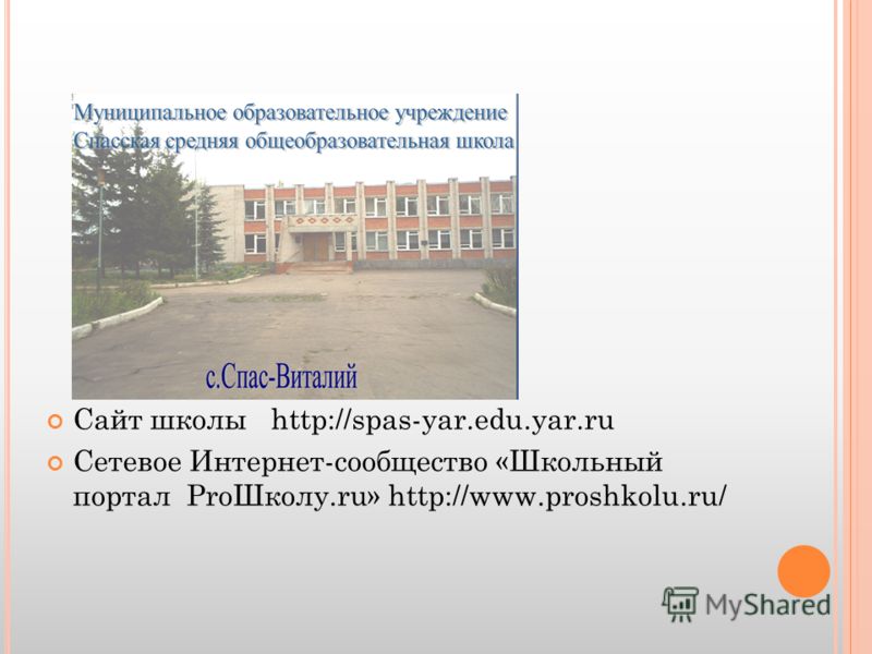 Сайт школы http://spas-yar.edu.yar.ru Сетевое Интернет-сообщество «Школьный портал ProШколу.ru» http://www.proshkolu.ru/